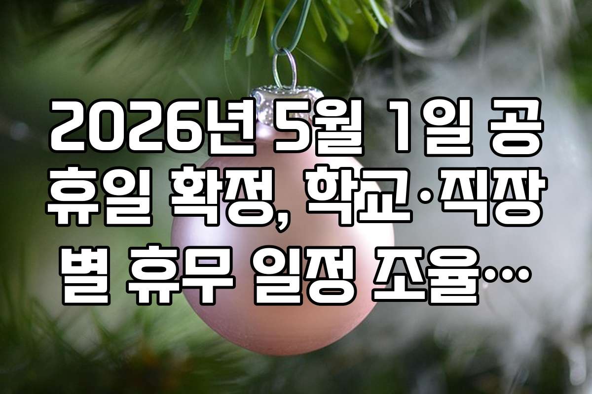 2026년 5월 1일 공휴일 확정, 학교&middot;직장별 휴무 일정 조율하는 팁