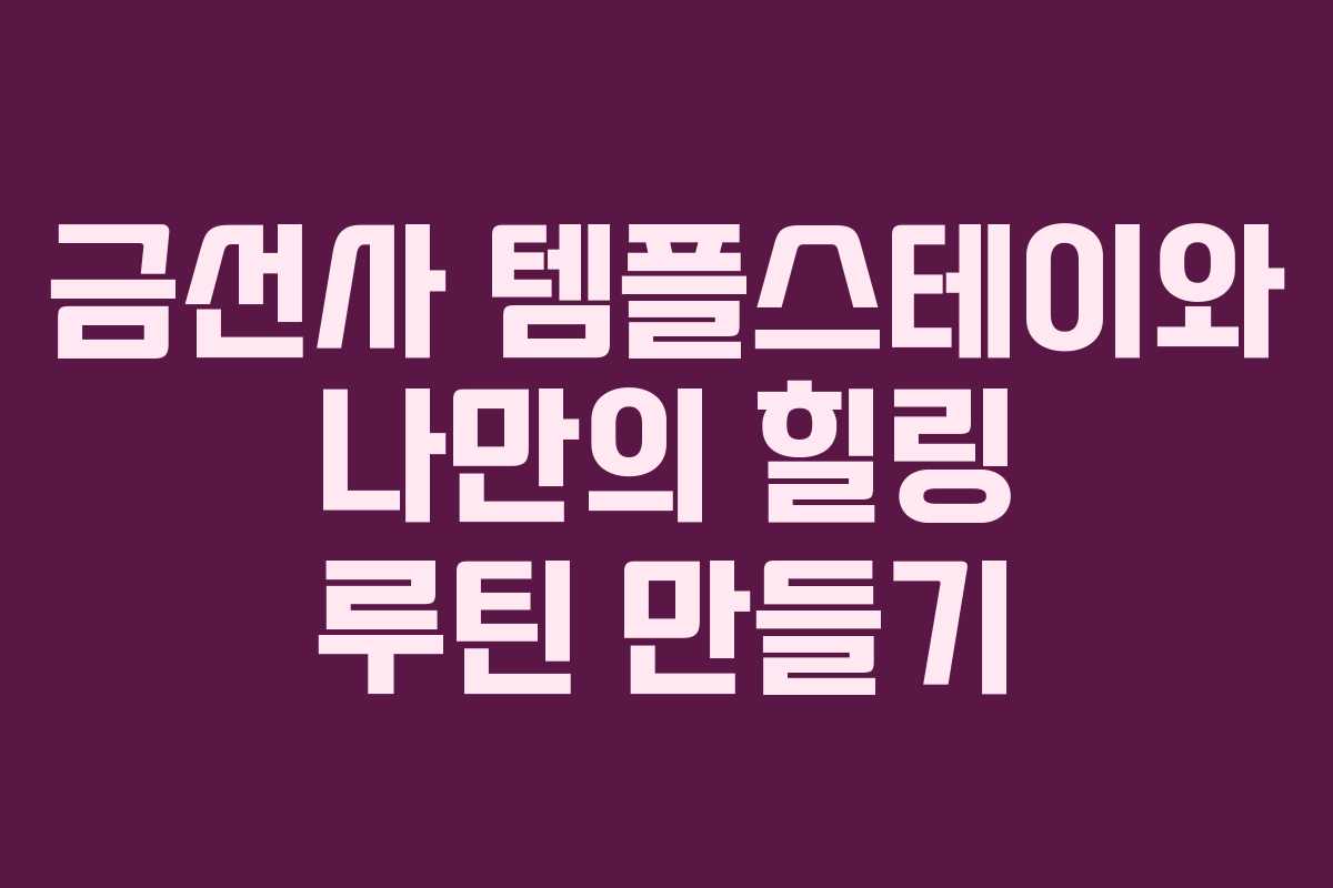 금선사 템플스테이와 나만의 힐링 루틴 만들기
