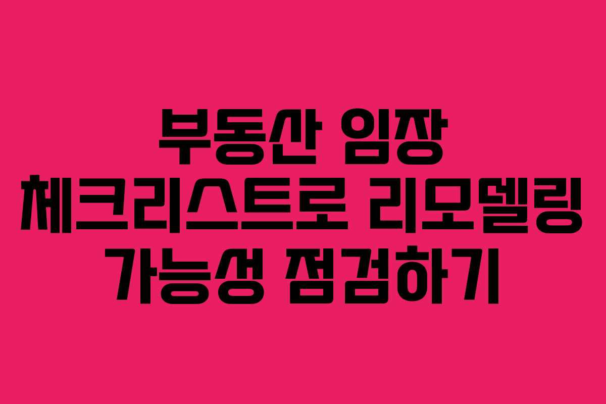 부동산 임장 체크리스트로 리모델링 가능성 점검하기