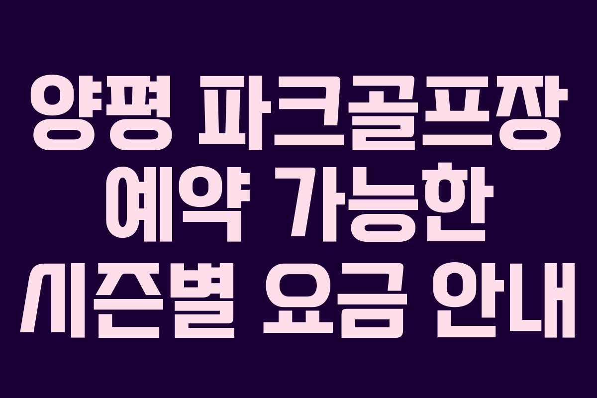 양평 파크골프장 예약 가능한 시즌별 요금 안내