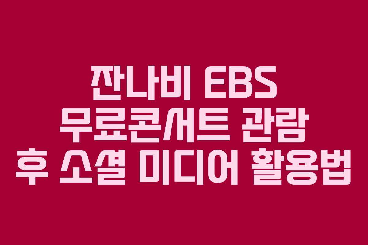 잔나비 EBS 무료콘서트 관람 후 소셜 미디어 활용법