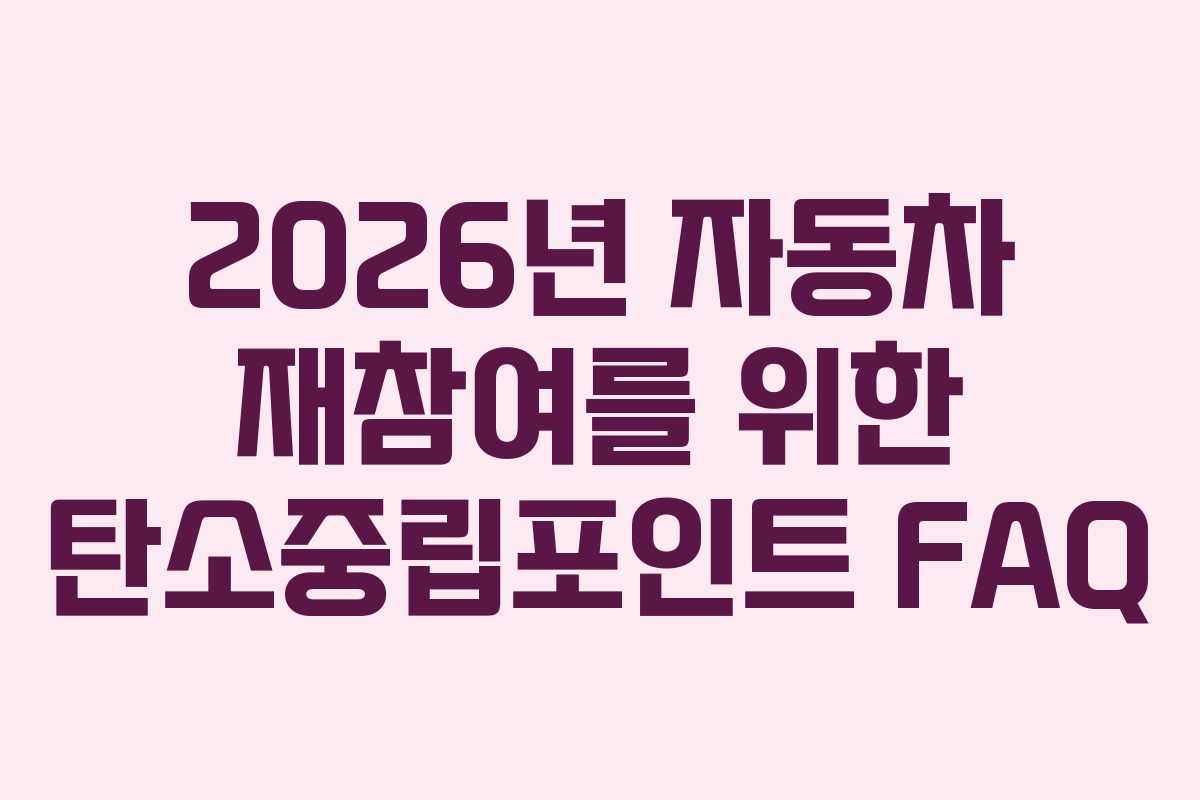 2026년 자동차 재참여를 위한 탄소중립포인트 FAQ