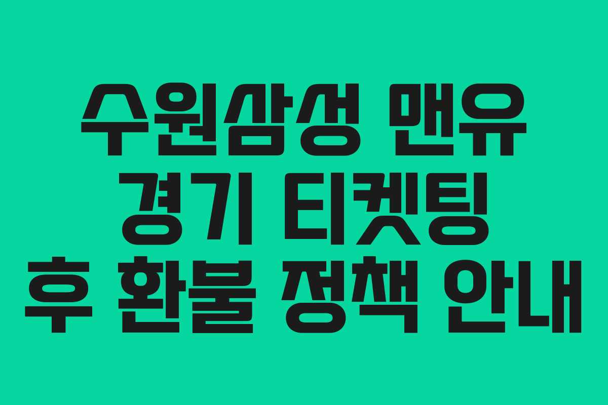 수원삼성 맨유 경기 티켓팅 후 환불 정책 안내