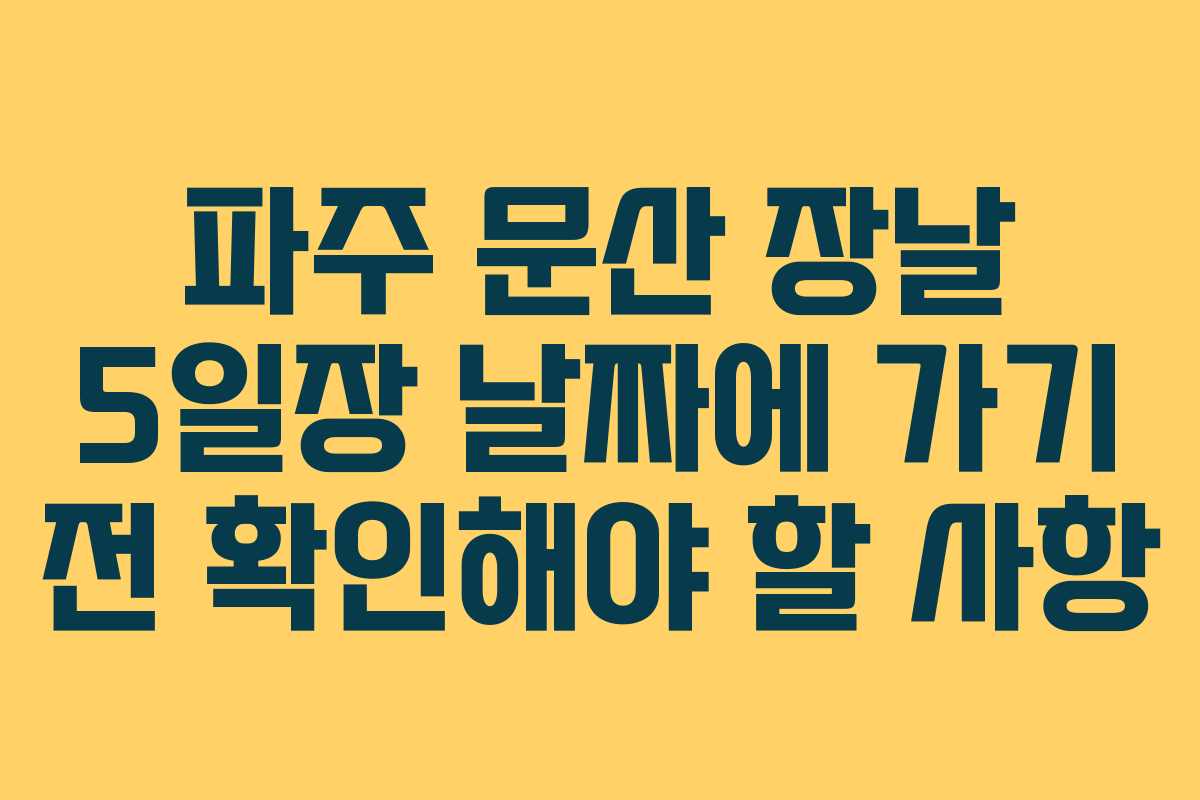 파주 문산 장날 5일장 날짜에 가기 전 확인해야 할 사항