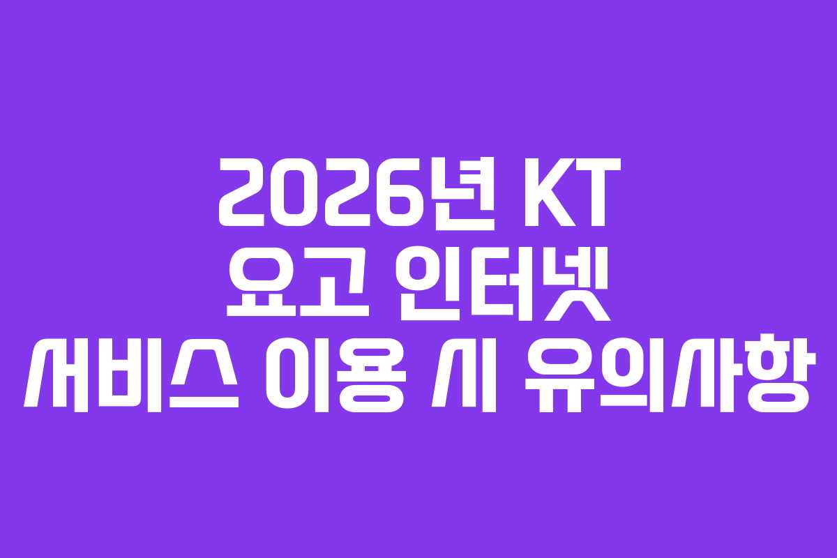 2026년 KT 요고 인터넷 서비스 이용 시 유의사항