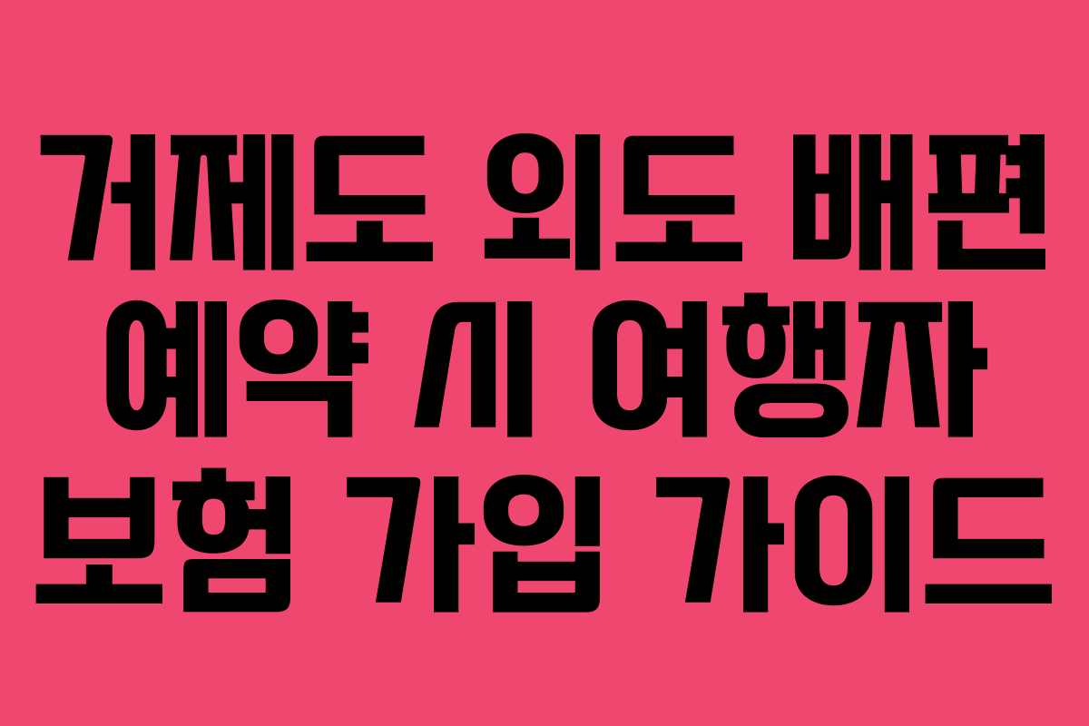 거제도 외도 배편 예약 시 여행자 보험 가입 가이드