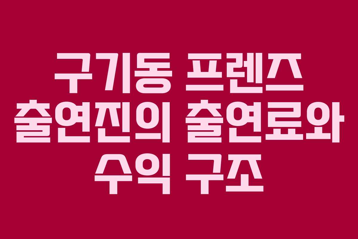 구기동 프렌즈 출연진의 출연료와 수익 구조