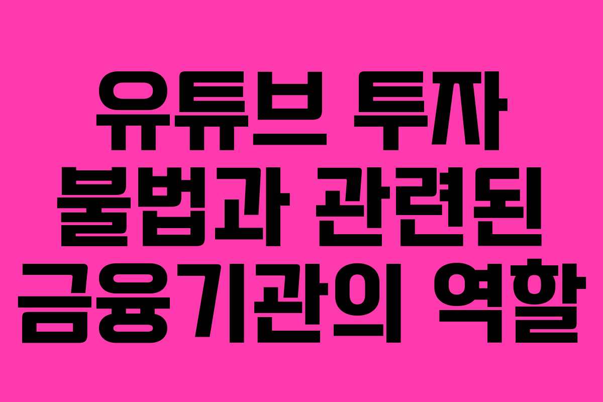 유튜브 투자 불법과 관련된 금융기관의 역할