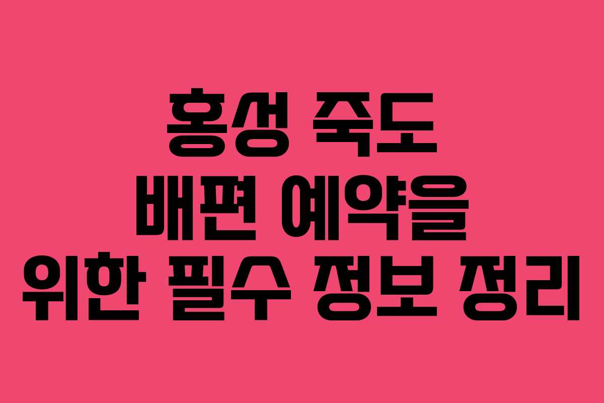 홍성 죽도 배편 예약을 위한 필수 정보 정리