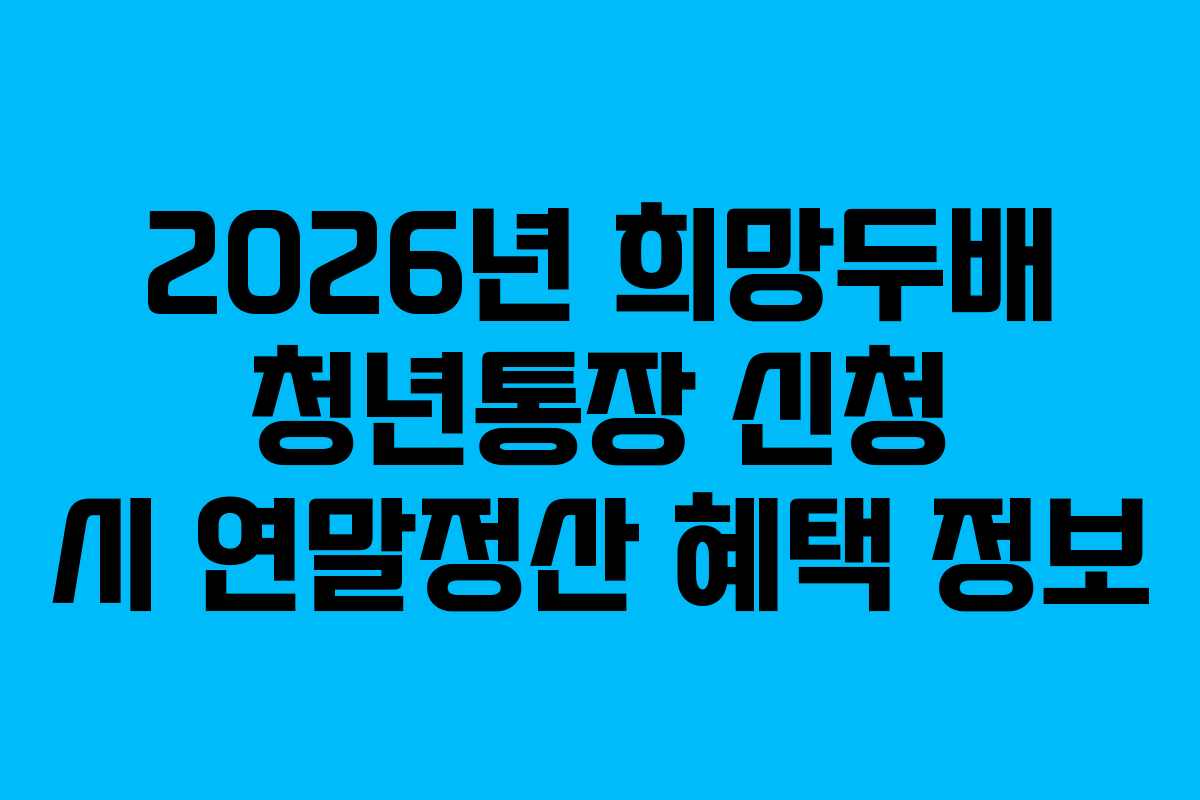 2026년 희망두배 청년통장 신청 시 연말정산 혜택 정보