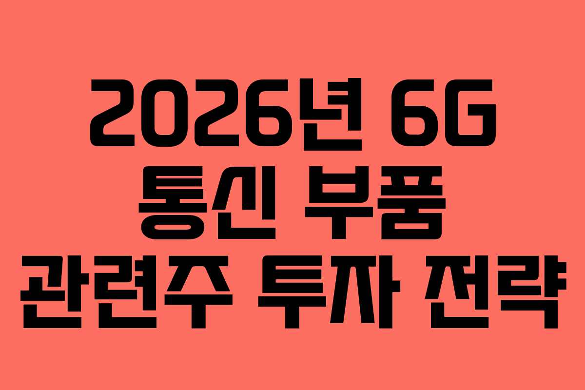 2026년 6G 통신 부품 관련주 투자 전략