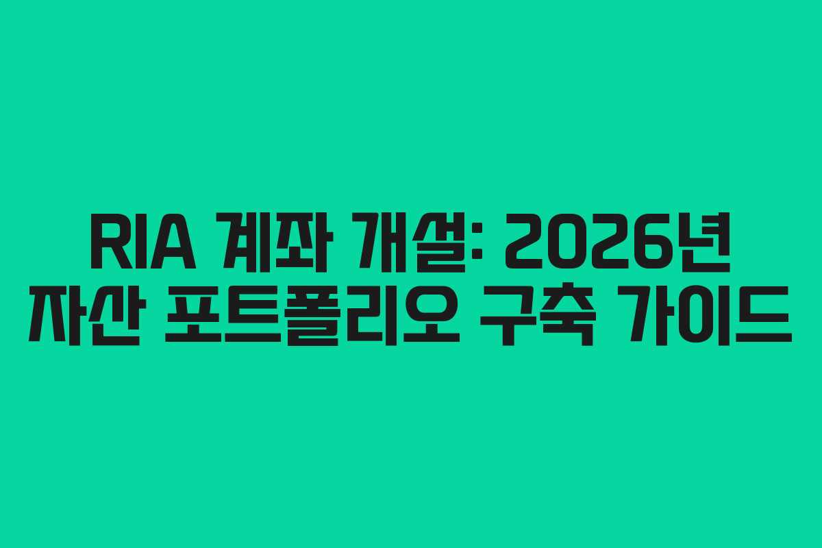 RIA 계좌 개설: 2026년 자산 포트폴리오 구축 가이드