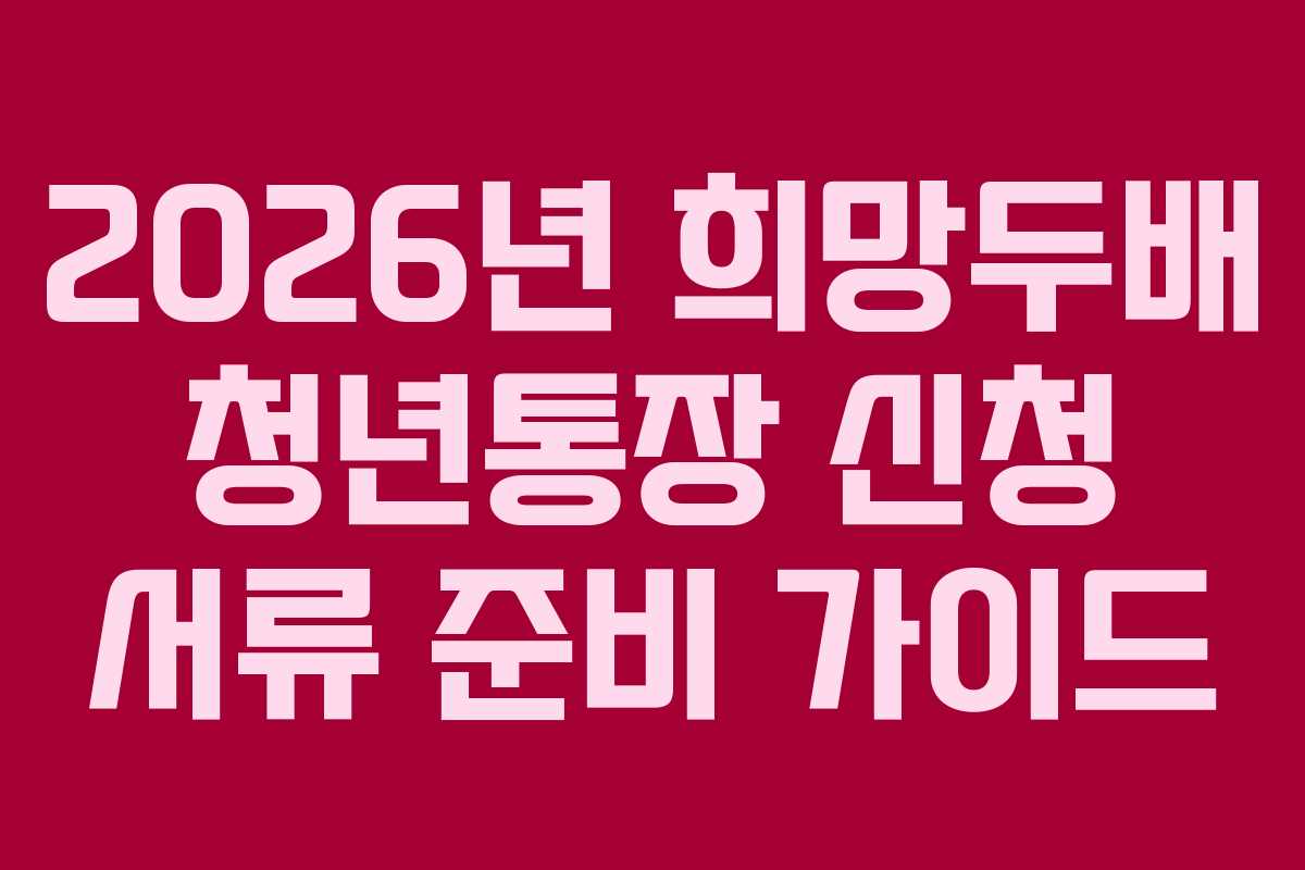 2026년 희망두배 청년통장 신청 서류 준비 가이드