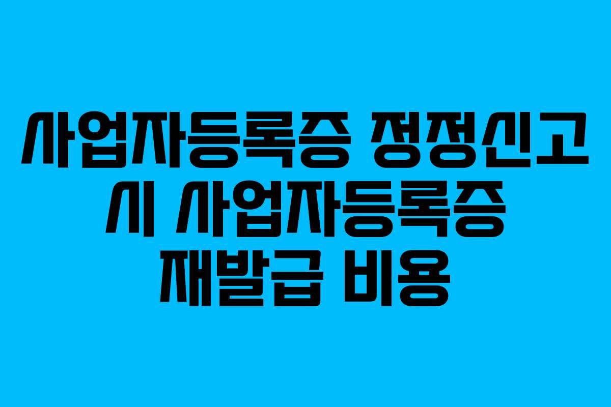 사업자등록증 정정신고 시 사업자등록증 재발급 비용