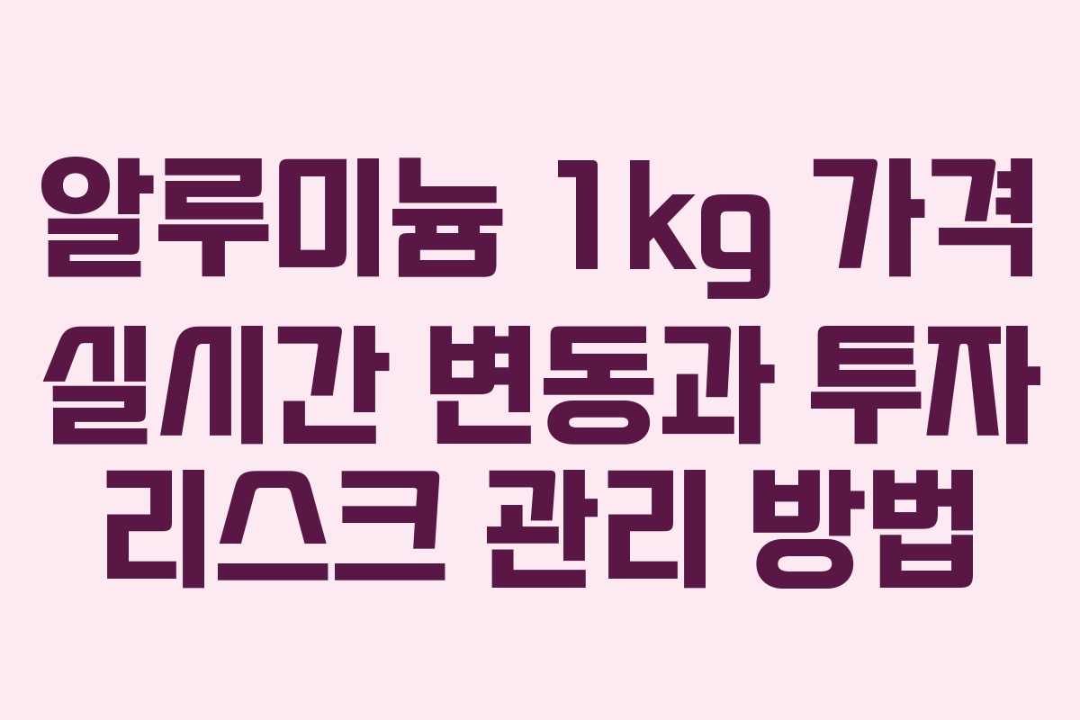 알루미늄 1kg 가격 실시간 변동과 투자 리스크 관리 방법