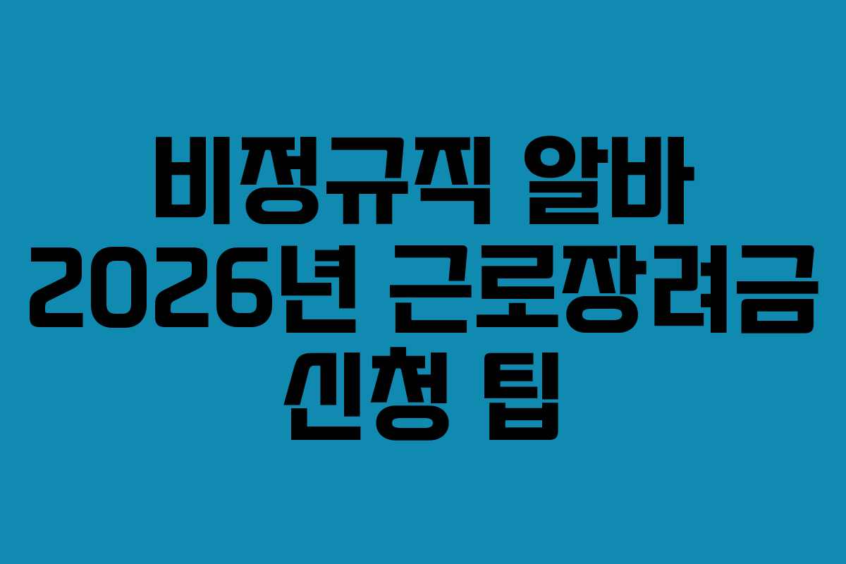 비정규직 알바 2026년 근로장려금 신청 팁