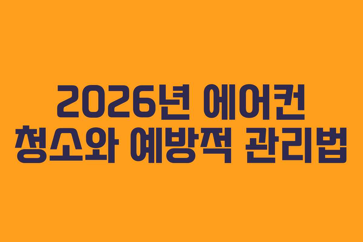 2026년 에어컨 청소와 예방적 관리법