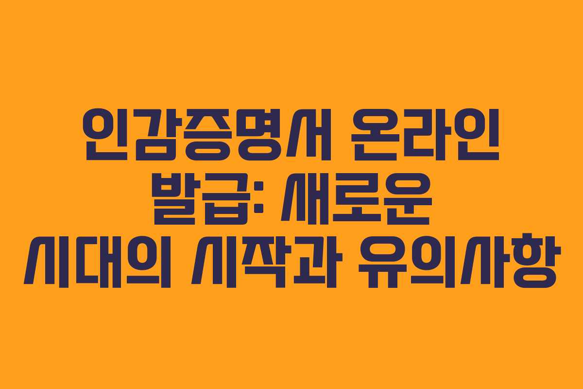 인감증명서 온라인 발급: 새로운 시대의 시작과 유의사항