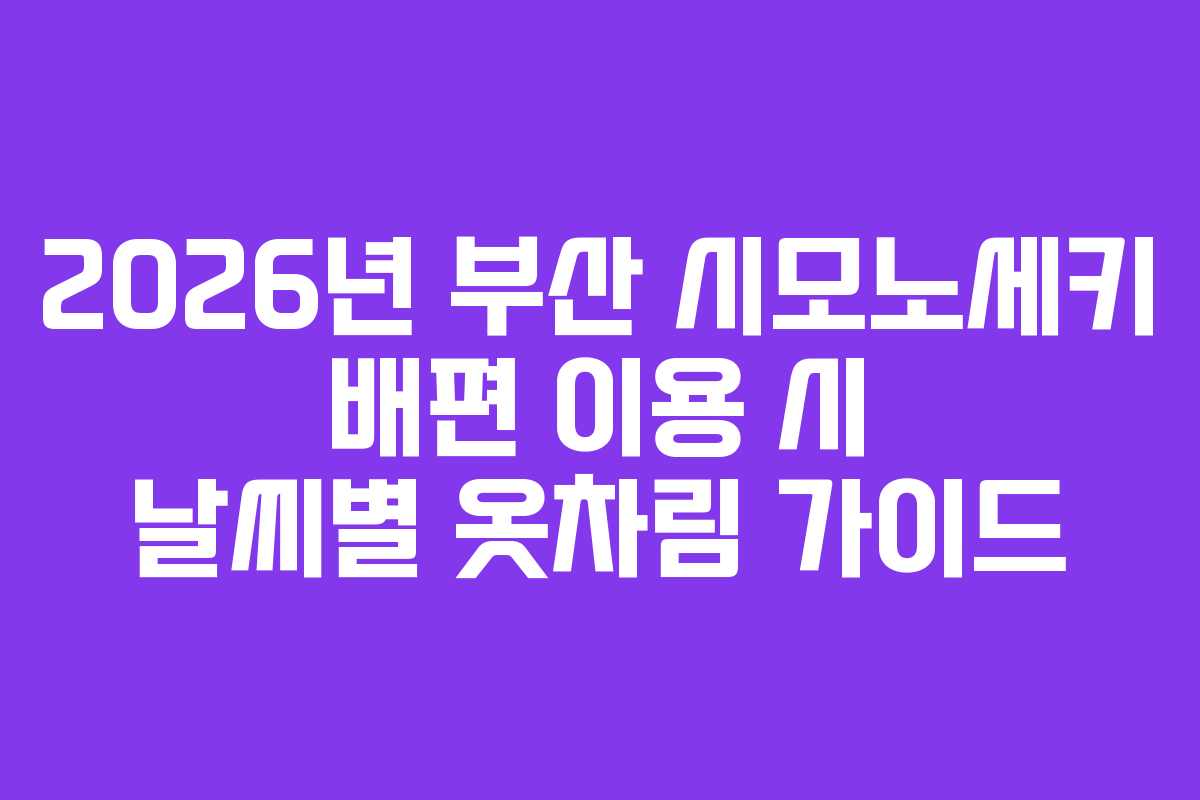 2026년 부산 시모노세키 배편 이용 시 날씨별 옷차림 가이드