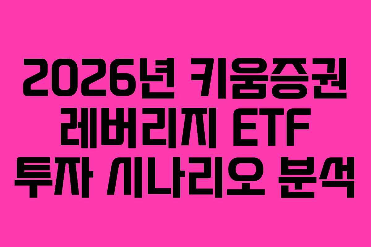 2026년 키움증권 레버리지 ETF 투자 시나리오 분석