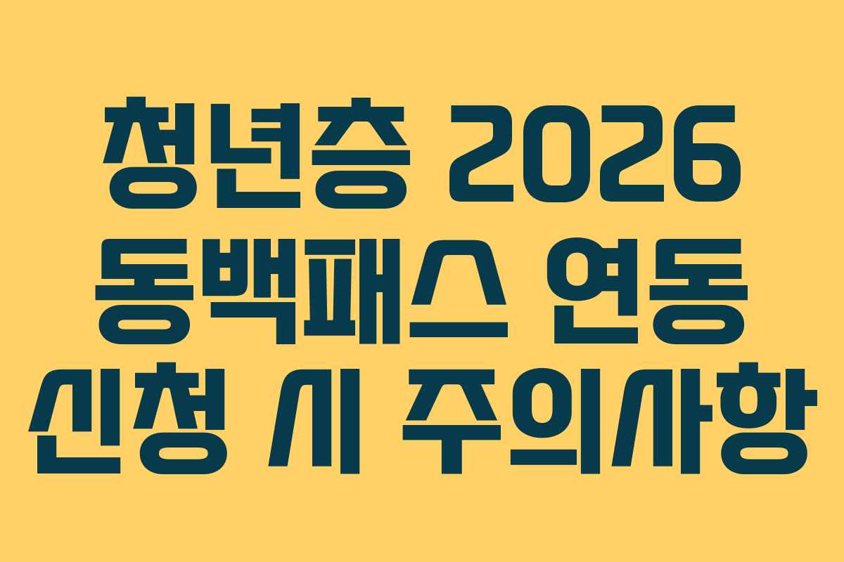 청년층 2026 동백패스 연동 신청 시 주의사항