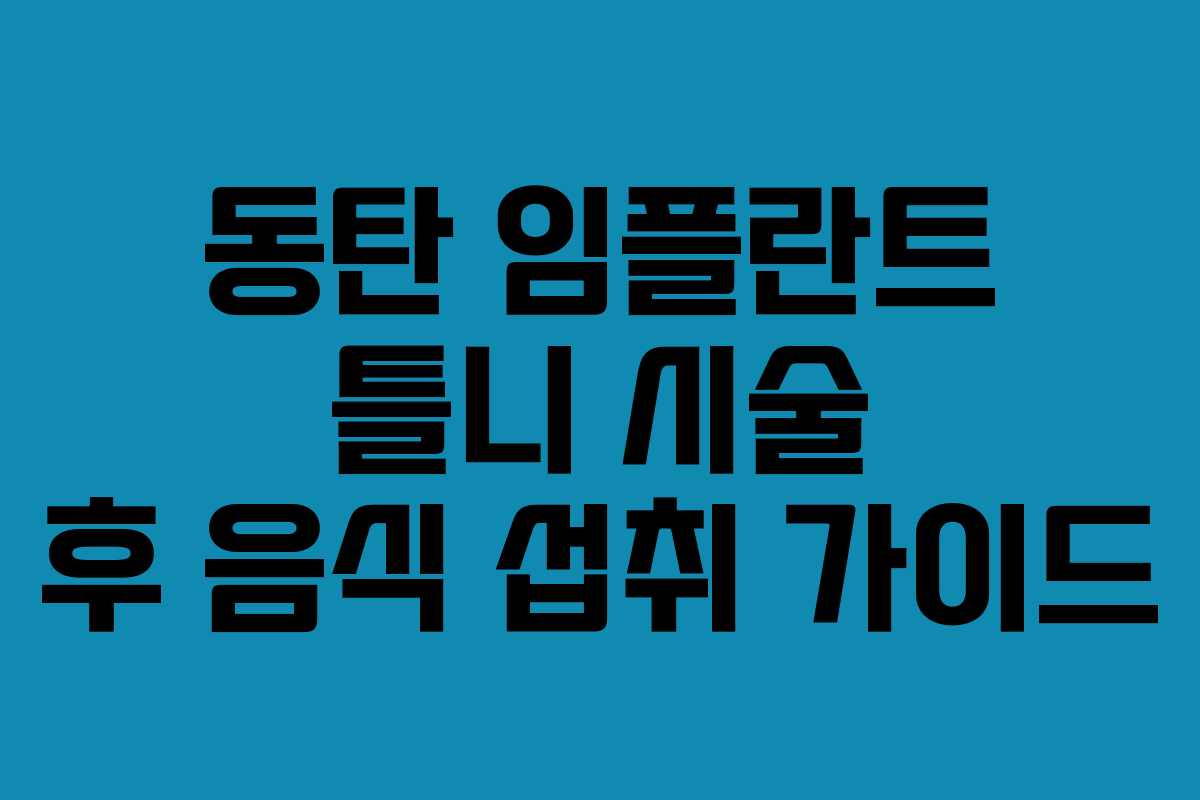 동탄 임플란트 틀니 시술 후 음식 섭취 가이드