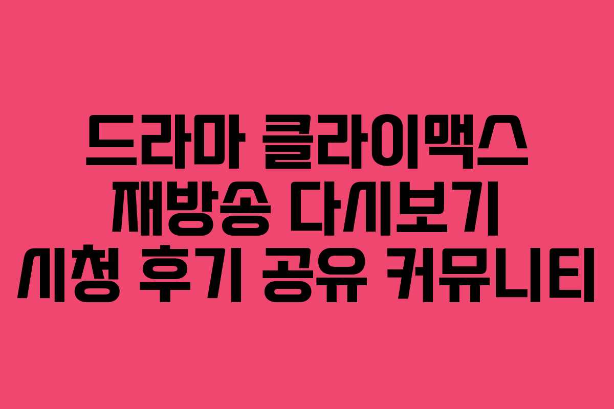 드라마 클라이맥스 재방송 다시보기 시청 후기 공유 커뮤니티