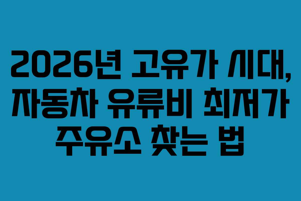 2026년 고유가 시대, 자동차 유류비 최저가 주유소 찾는 법