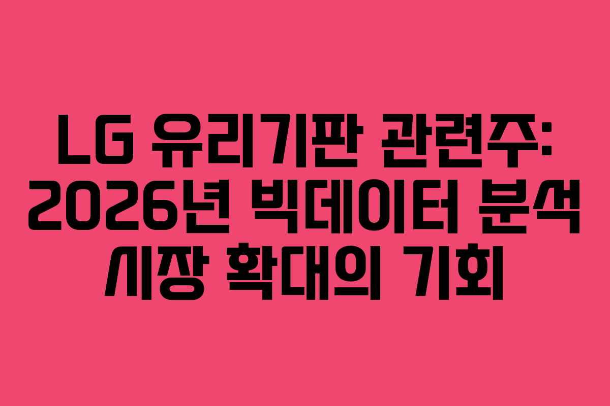 LG 유리기판 관련주: 2026년 빅데이터 분석 시장 확대의 기회
