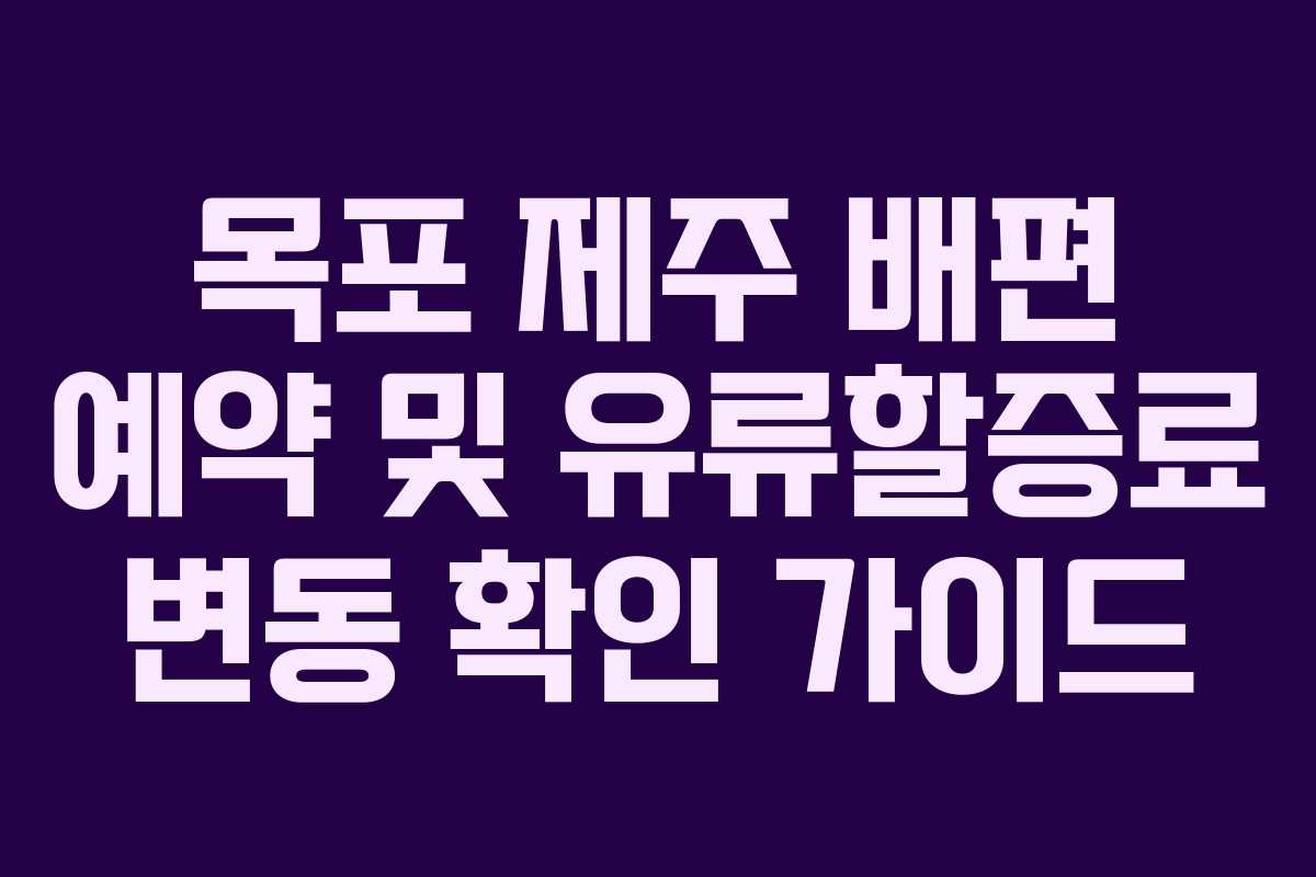 목포 제주 배편 예약 및 유류할증료 변동 확인 가이드