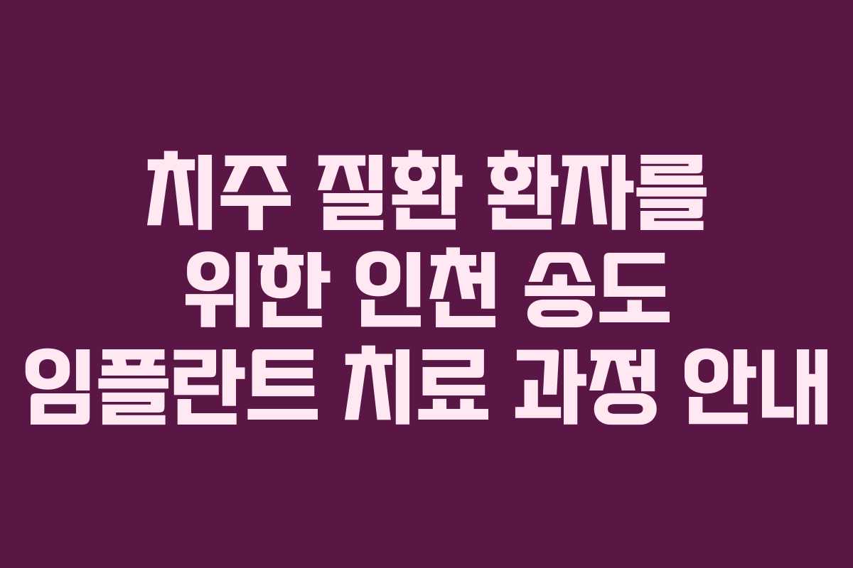 치주 질환 환자를 위한 인천 송도 임플란트 치료 과정 안내