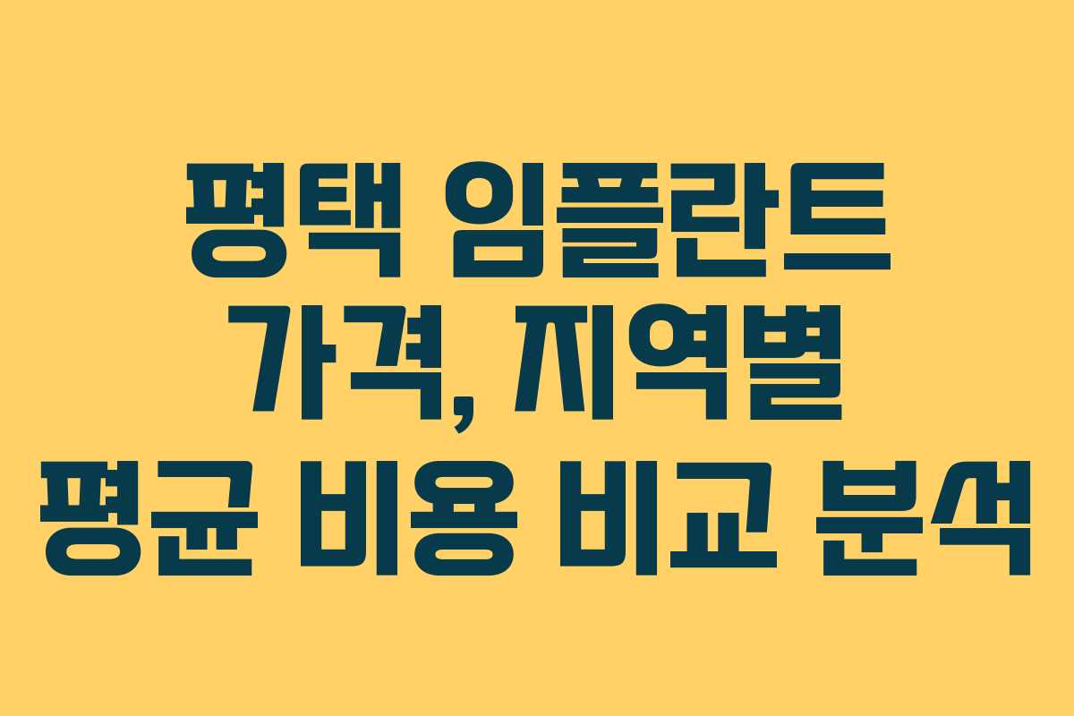 평택 임플란트 가격, 지역별 평균 비용 비교 분석
