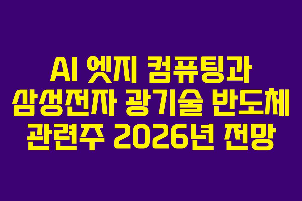AI 엣지 컴퓨팅과 삼성전자 광기술 반도체 관련주 2026년 전망