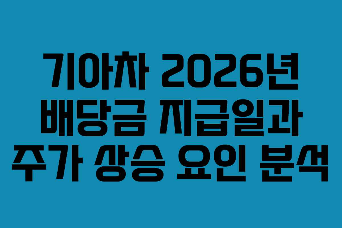 기아차 2026년 배당금 지급일과 주가 상승 요인 분석