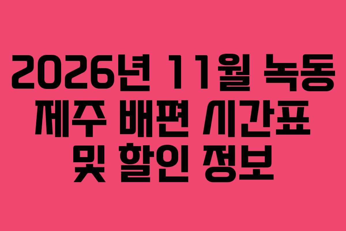 2026년 11월 녹동 제주 배편 시간표 및 할인 정보