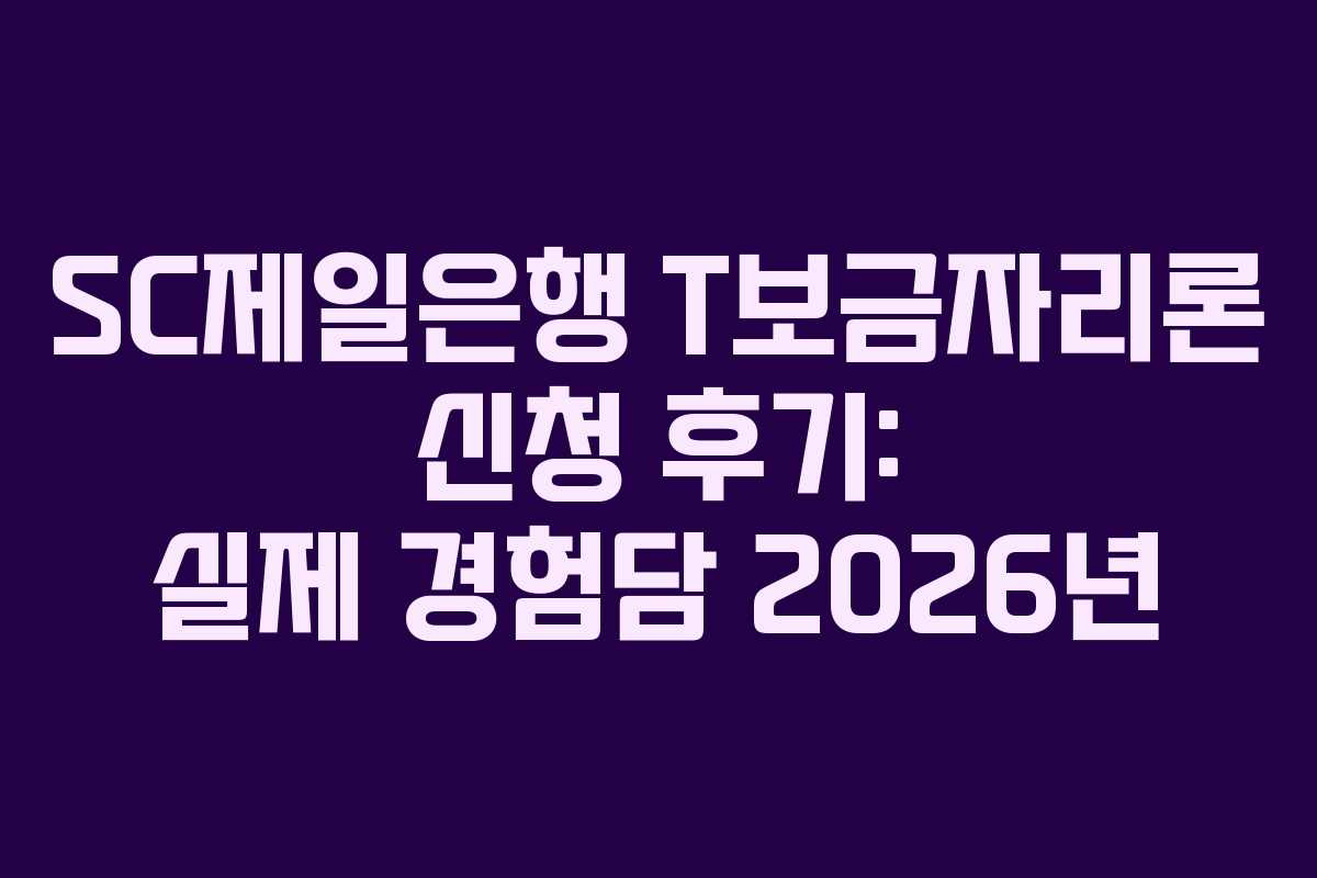 SC제일은행 T보금자리론 신청 후기: 실제 경험담 2026년