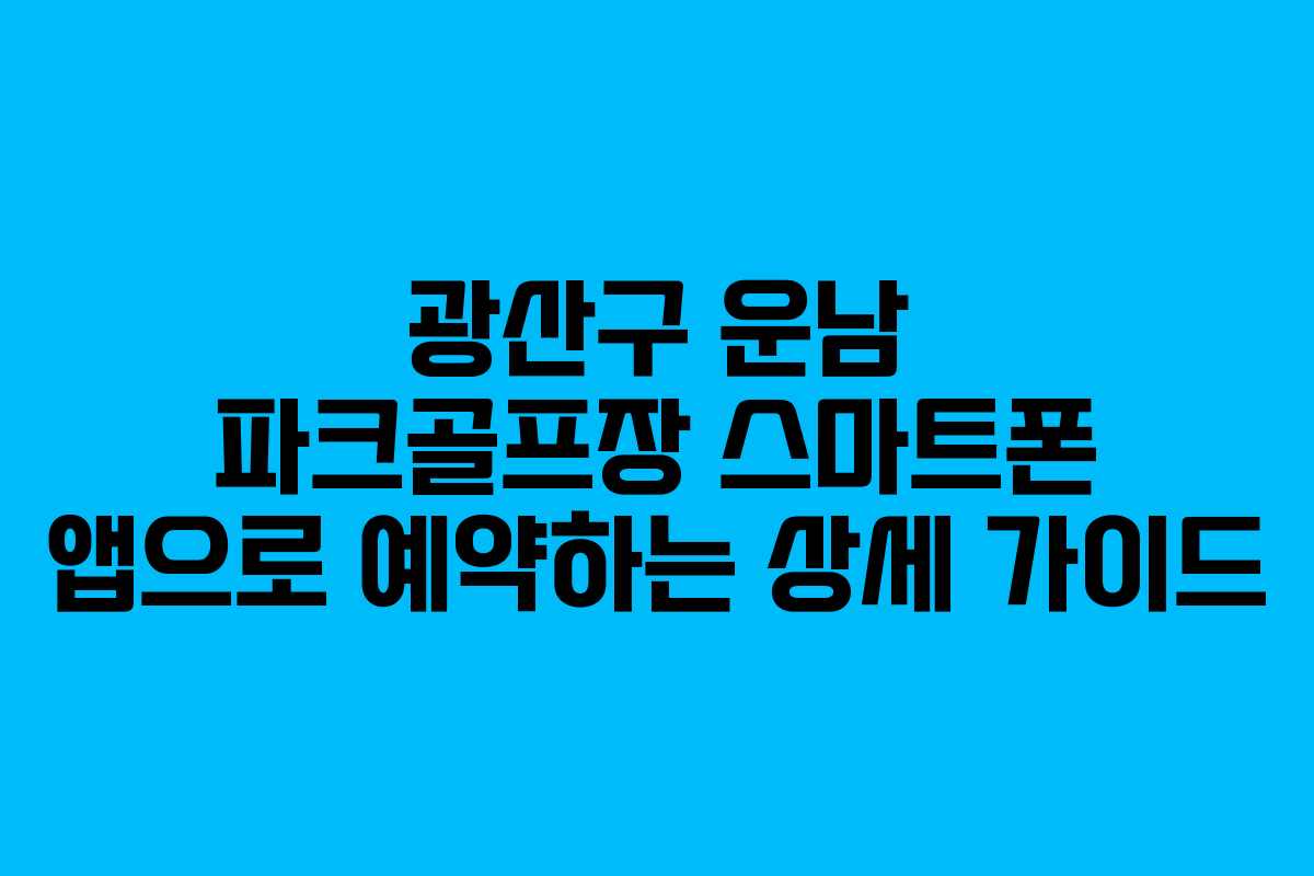 광산구 운남 파크골프장 스마트폰 앱으로 예약하는 상세 가이드