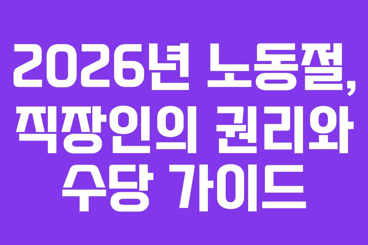 2026년 노동절, 직장인의 권리와 수당 가이드