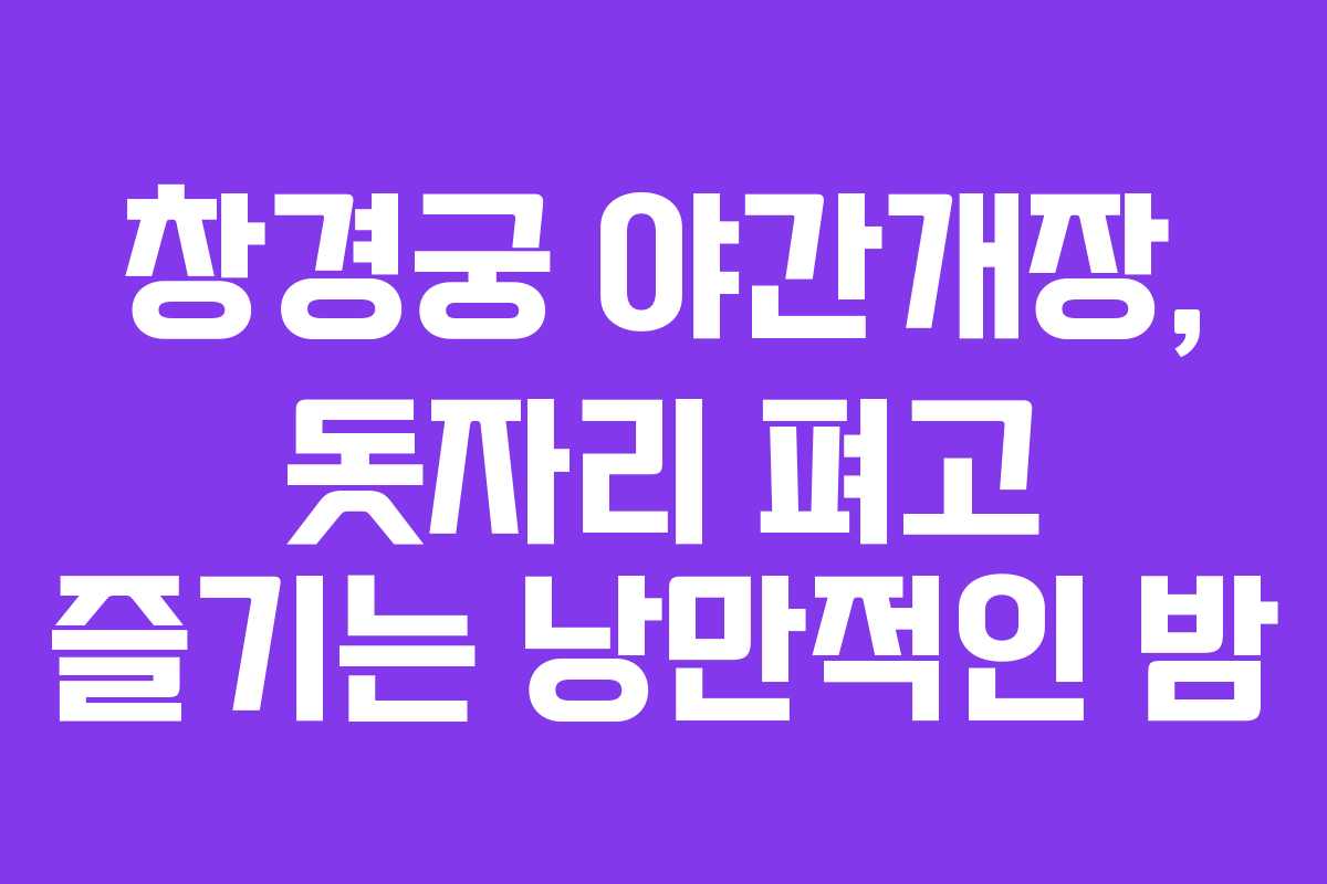 창경궁 야간개장, 돗자리 펴고 즐기는 낭만적인 밤