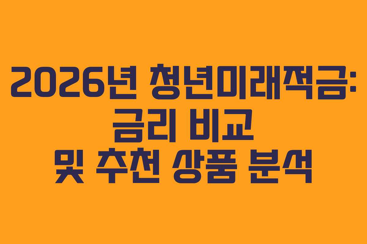 2026년 청년미래적금: 금리 비교 및 추천 상품 분석
