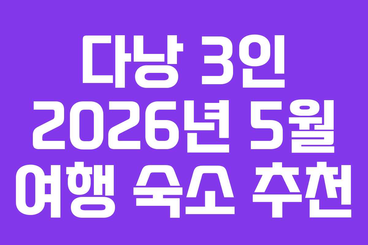 다낭 3인 2026년 5월 여행 숙소 추천