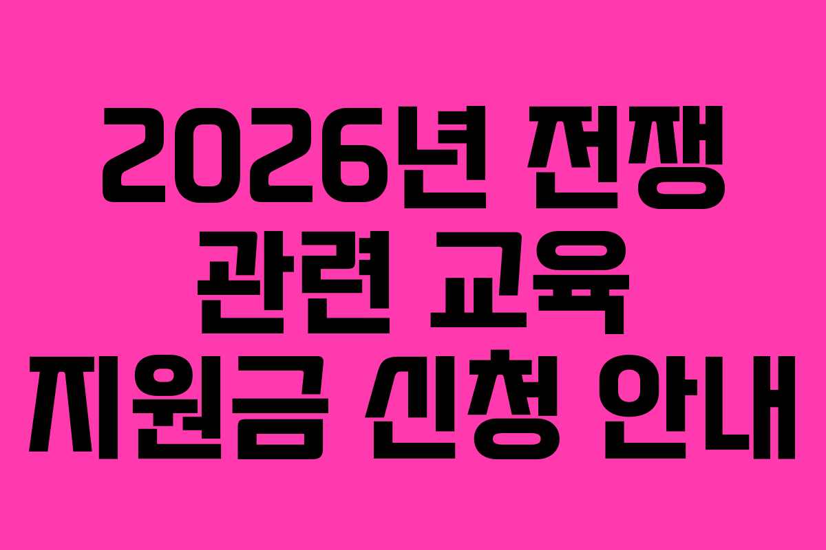 2026년 전쟁 관련 교육 지원금 신청 안내