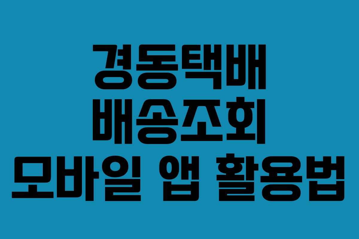 경동택배 배송조회 모바일 앱 활용법