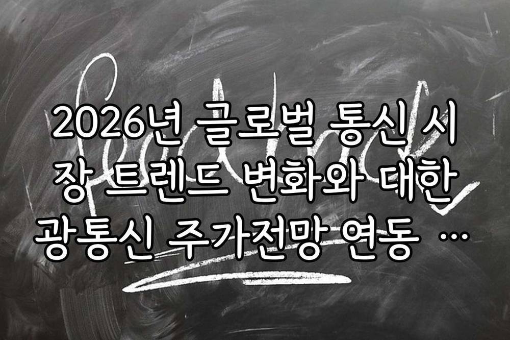 2026년 글로벌 통신 시장 트렌드 변화와 대한광통신 주가전망 연동 전략