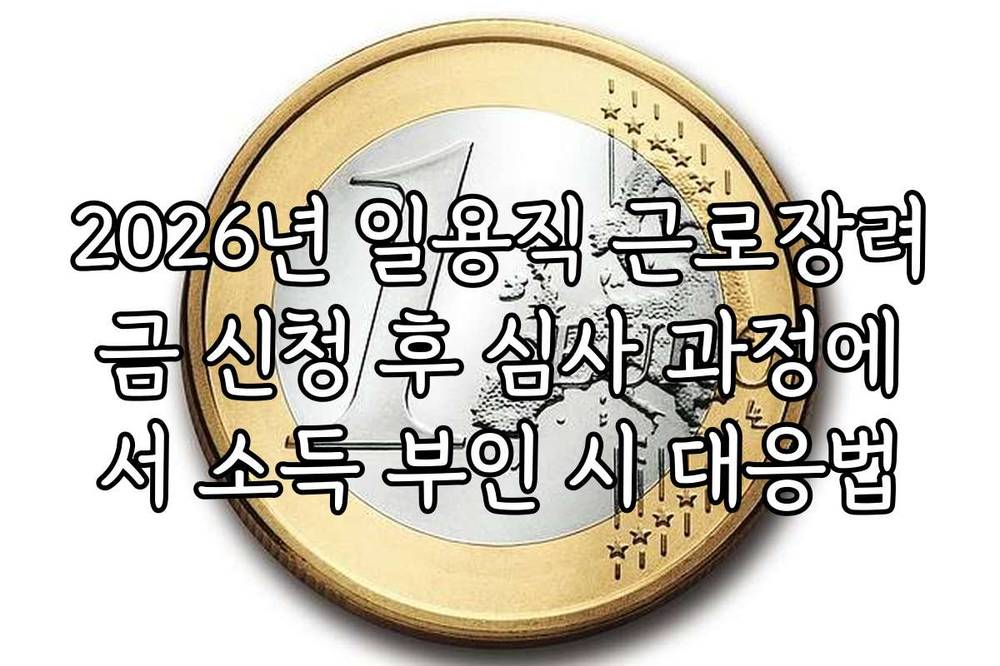 2026년 일용직 근로장려금 신청 후 심사 과정에서 소득 부인 시 대응법
