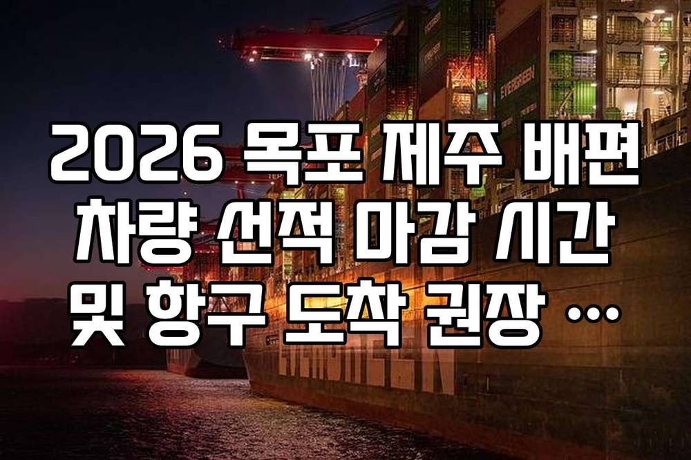 2026 목포 제주 배편 차량 선적 마감 시간 및 항구 도착 권장 시간 정리