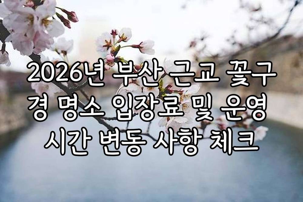 2026년 부산 근교 꽃구경 명소 입장료 및 운영 시간 변동 사항 체크