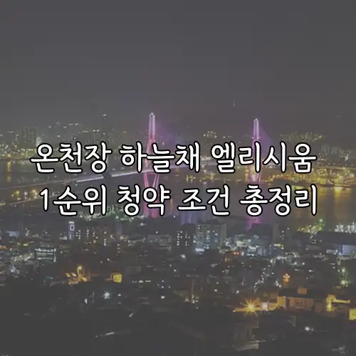 온천장 하늘채 엘리시움 1순위 청약 조건 총정리