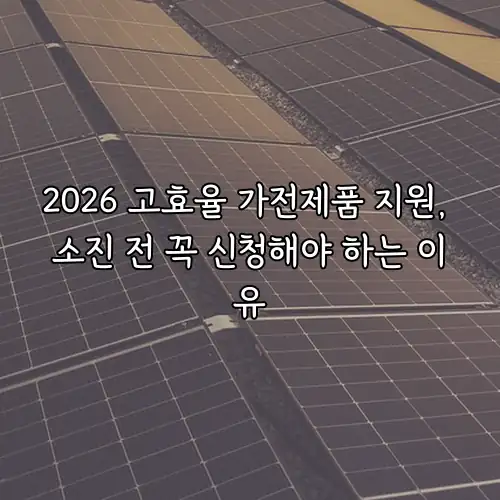 2026 고효율 가전제품 지원, 소진 전 꼭 신청해야 하는 이유