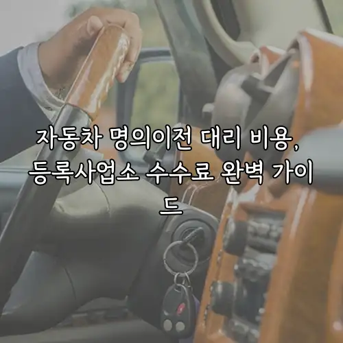 자동차 명의이전 대리 비용, 등록사업소 수수료 완벽 가이드